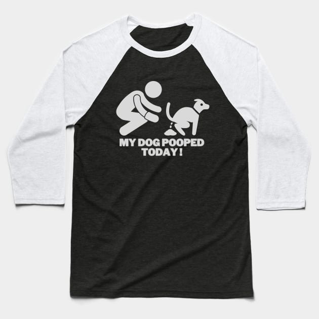 My dog pooped today! Baseball T-Shirt by Dress Wild